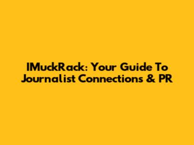 IMuckRack: Your Guide To Journalist Connections & PR