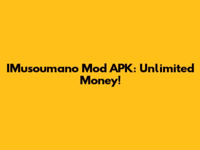 IMusoumano Mod APK: Unlimited Money!
