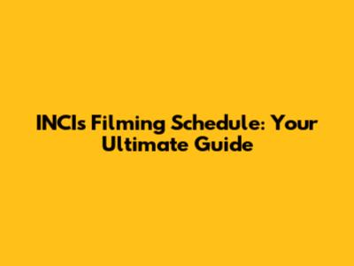 INCI's Filming Schedule: Your Ultimate Guide