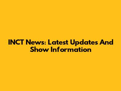 INCT News: Latest Updates And Show Information