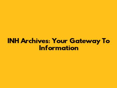 INH Archives: Your Gateway To Information