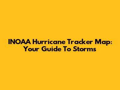 INOAA Hurricane Tracker Map: Your Guide To Storms