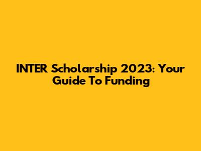 INTER Scholarship 2023: Your Guide To Funding