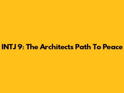 INTJ 9: The Architect's Path To Peace