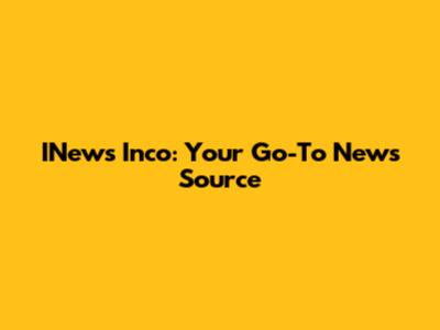 INews Inco: Your Go-To News Source