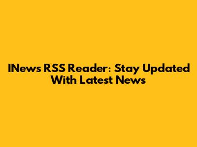 INews RSS Reader: Stay Updated With Latest News