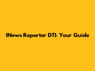 INews Reporter DTI: Your Guide