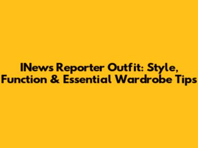 INews Reporter Outfit: Style, Function & Essential Wardrobe Tips