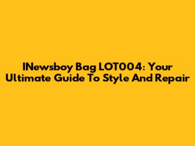 INewsboy Bag LOT004: Your Ultimate Guide To Style And Repair