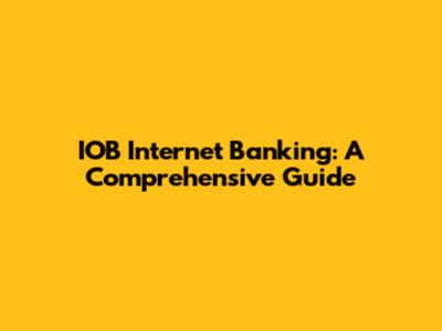 IOB Internet Banking: A Comprehensive Guide