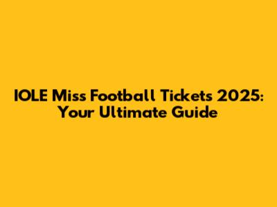 IOLE Miss Football Tickets 2025: Your Ultimate Guide
