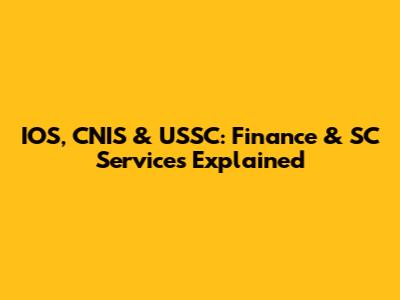 IOS, CNIS & USSC: Finance & SC Services Explained