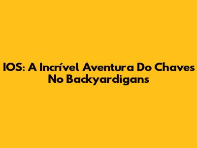 IOS: A Incrível Aventura Do Chaves No Backyardigans