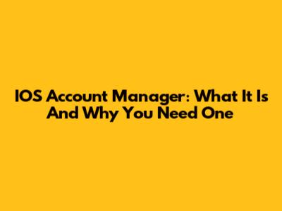 IOS Account Manager: What It Is And Why You Need One