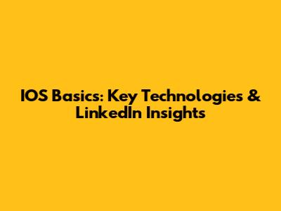 IOS Basics: Key Technologies & LinkedIn Insights