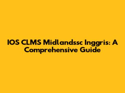 IOS CLMS Midlandssc Inggris: A Comprehensive Guide