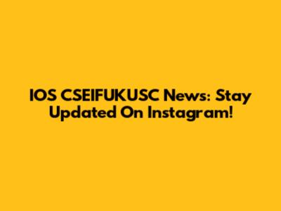 IOS CSEIFUKUSC News: Stay Updated On Instagram!