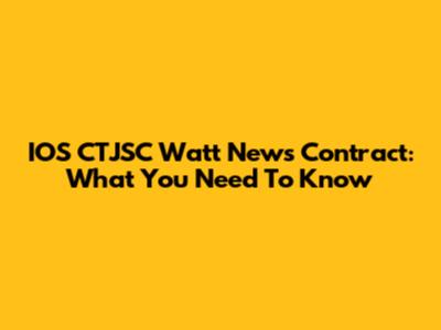 IOS CTJSC Watt News Contract: What You Need To Know