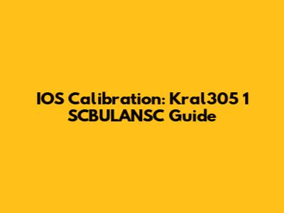 IOS Calibration: Kral305 1 SCBULANSC Guide