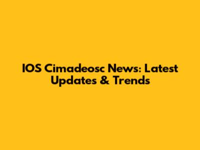 IOS Cimadeosc News: Latest Updates & Trends