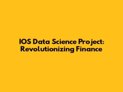 IOS Data Science Project: Revolutionizing Finance