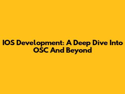 IOS Development: A Deep Dive Into OSC And Beyond