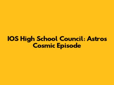 IOS High School Council: Astro's Cosmic Episode