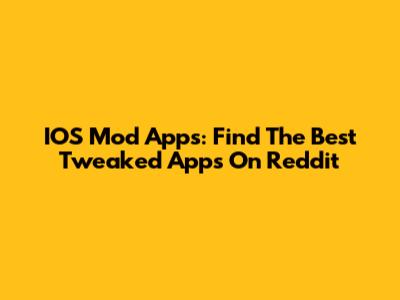 IOS Mod Apps: Find The Best Tweaked Apps On Reddit