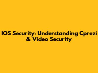 IOS Security: Understanding Cprezi & Video Security