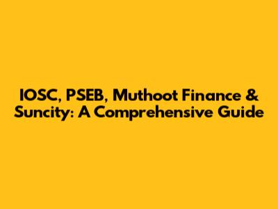 IOSC, PSEB, Muthoot Finance & Suncity: A Comprehensive Guide