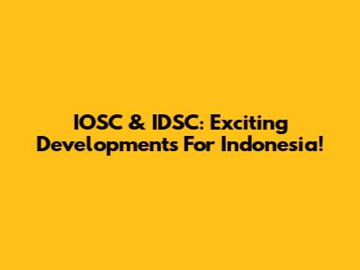 IOSC & IDSC: Exciting Developments For Indonesia!