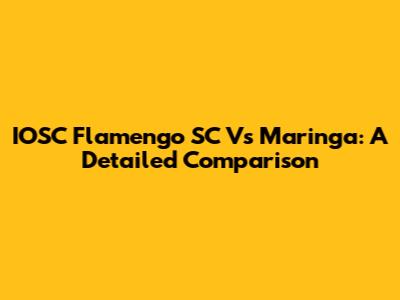 IOSC Flamengo SC Vs Maringa: A Detailed Comparison