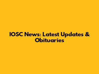 IOSC News: Latest Updates & Obituaries