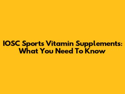 IOSC Sports Vitamin Supplements: What You Need To Know