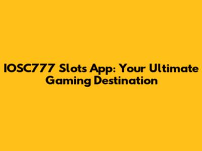 IOSC777 Slots App: Your Ultimate Gaming Destination