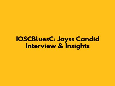 IOSCBluesC: Jays's Candid Interview & Insights