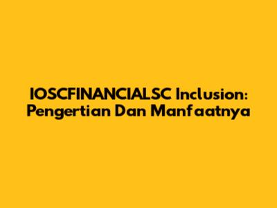 IOSCFINANCIALSC Inclusion: Pengertian Dan Manfaatnya