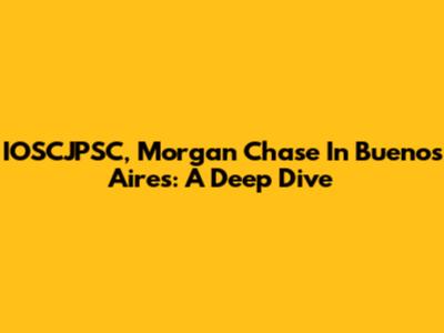 IOSCJPSC, Morgan Chase In Buenos Aires: A Deep Dive