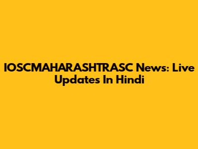 IOSCMAHARASHTRASC News: Live Updates In Hindi