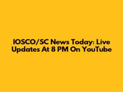 IOSCO/SC News Today: Live Updates At 8 PM On YouTube