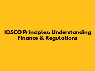 IOSCO Principles: Understanding Finance & Regulations