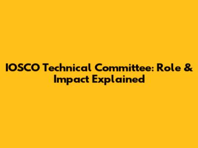 IOSCO Technical Committee: Role & Impact Explained
