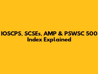 IOSCPS, SCSEs, AMP & PSWSC 500 Index Explained