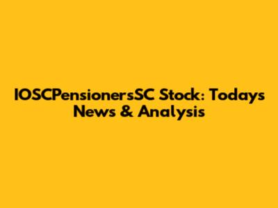 IOSCPensionersSC Stock: Today's News & Analysis