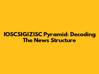 IOSCSIGIZISC Pyramid: Decoding The News Structure
