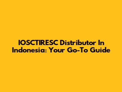 IOSCTIRESC Distributor In Indonesia: Your Go-To Guide