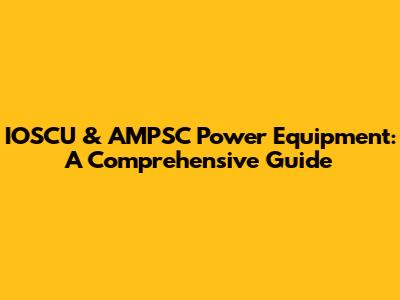 IOSCU & AMPSC Power Equipment: A Comprehensive Guide