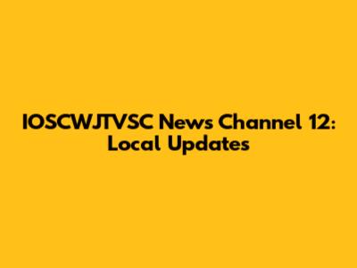 IOSCWJTVSC News Channel 12: Local Updates