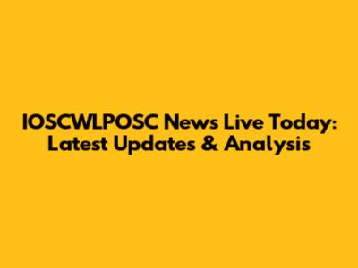 IOSCWLPOSC News Live Today: Latest Updates & Analysis
