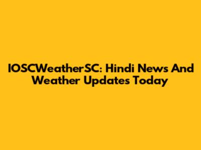 IOSCWeatherSC: Hindi News And Weather Updates Today